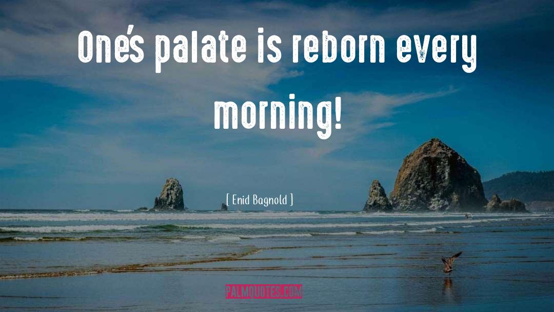 Enid Bagnold Quotes: One's palate is reborn every