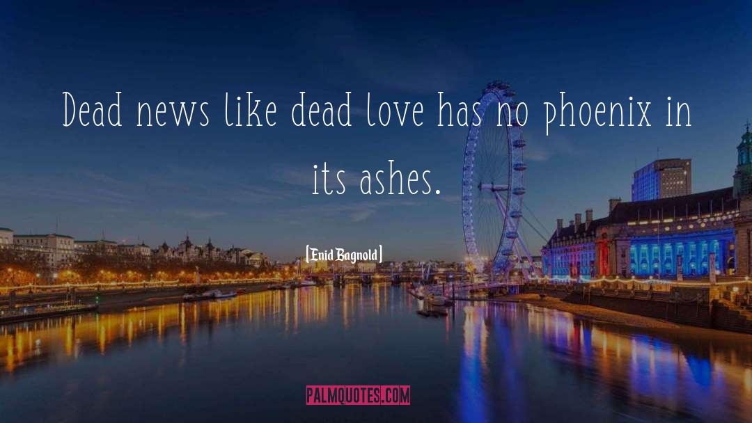 Enid Bagnold Quotes: Dead news like dead love