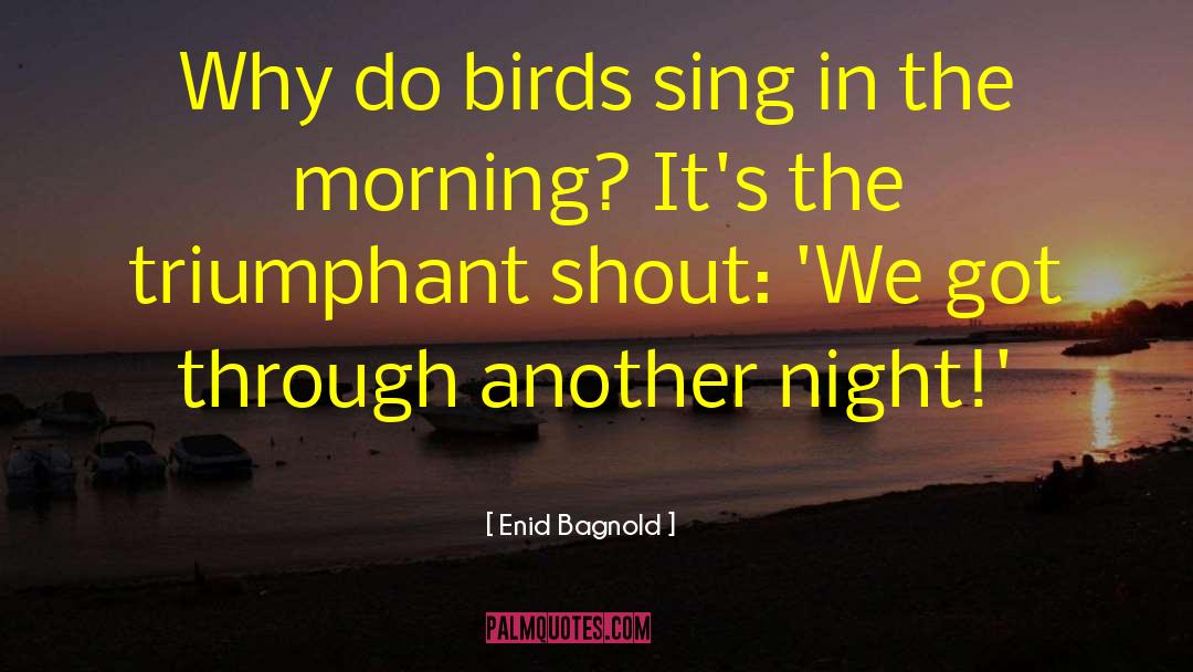 Enid Bagnold Quotes: Why do birds sing in