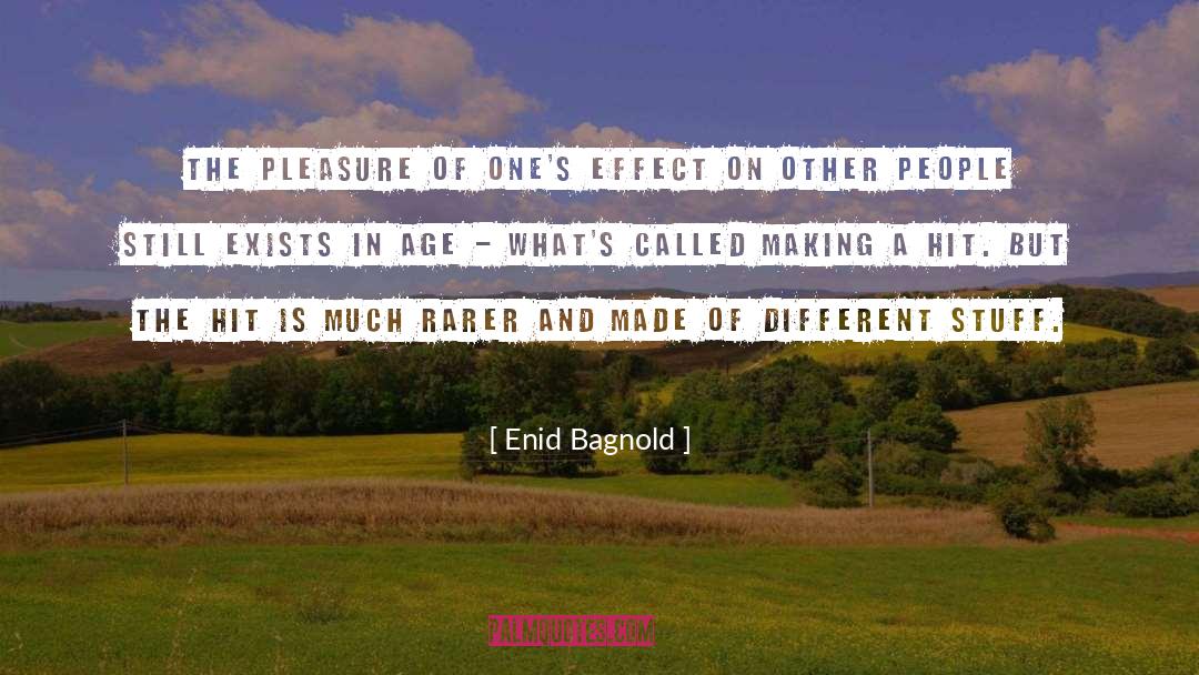 Enid Bagnold Quotes: The pleasure of one's effect