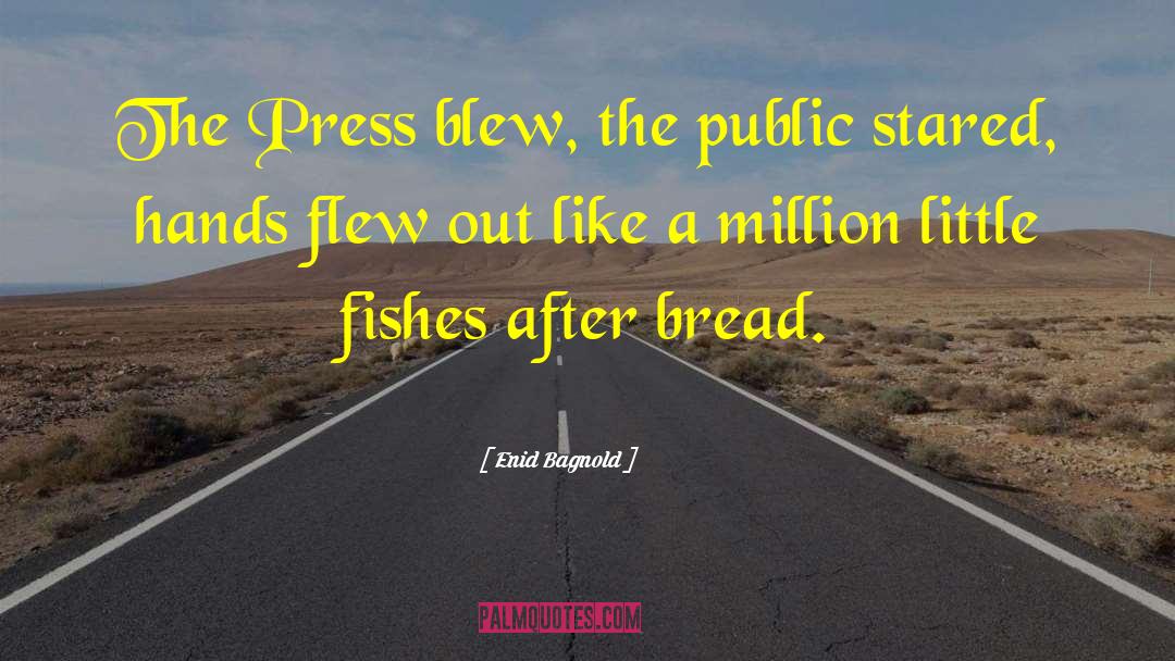 Enid Bagnold Quotes: The Press blew, the public