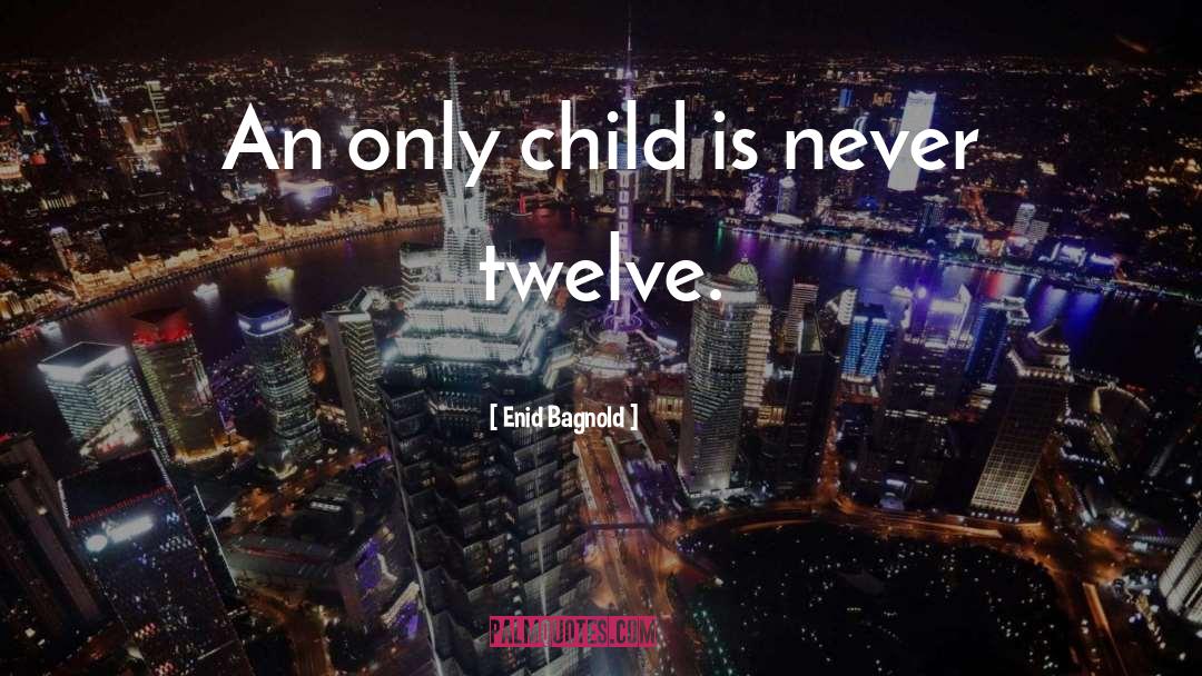 Enid Bagnold Quotes: An only child is never