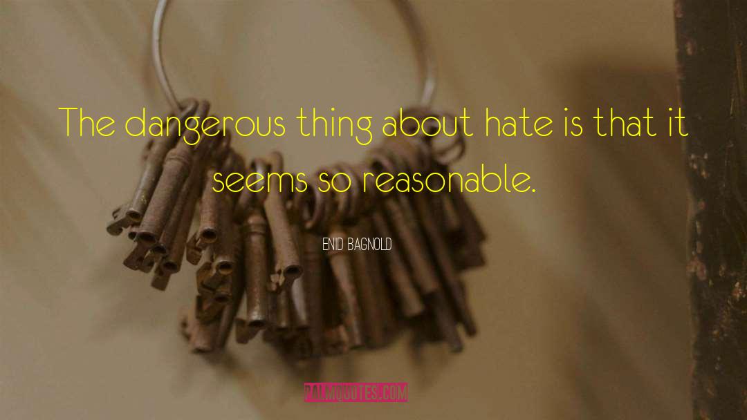 Enid Bagnold Quotes: The dangerous thing about hate
