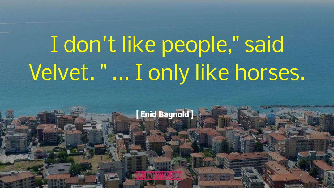 Enid Bagnold Quotes: I don't like people,