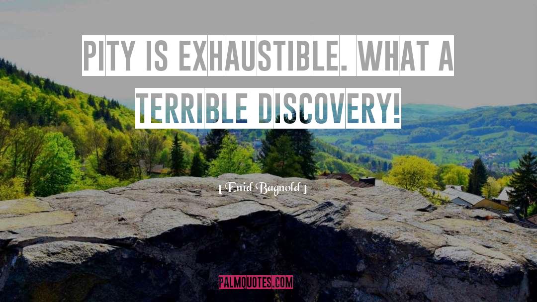 Enid Bagnold Quotes: Pity is exhaustible. What a