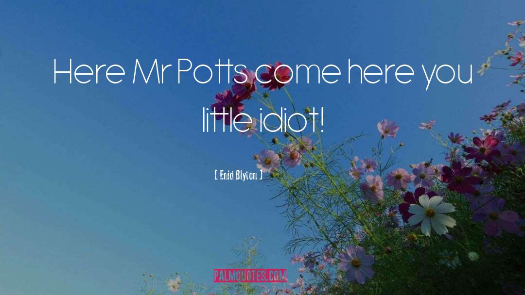Enid Blyton Quotes: Here Mr Potts come here