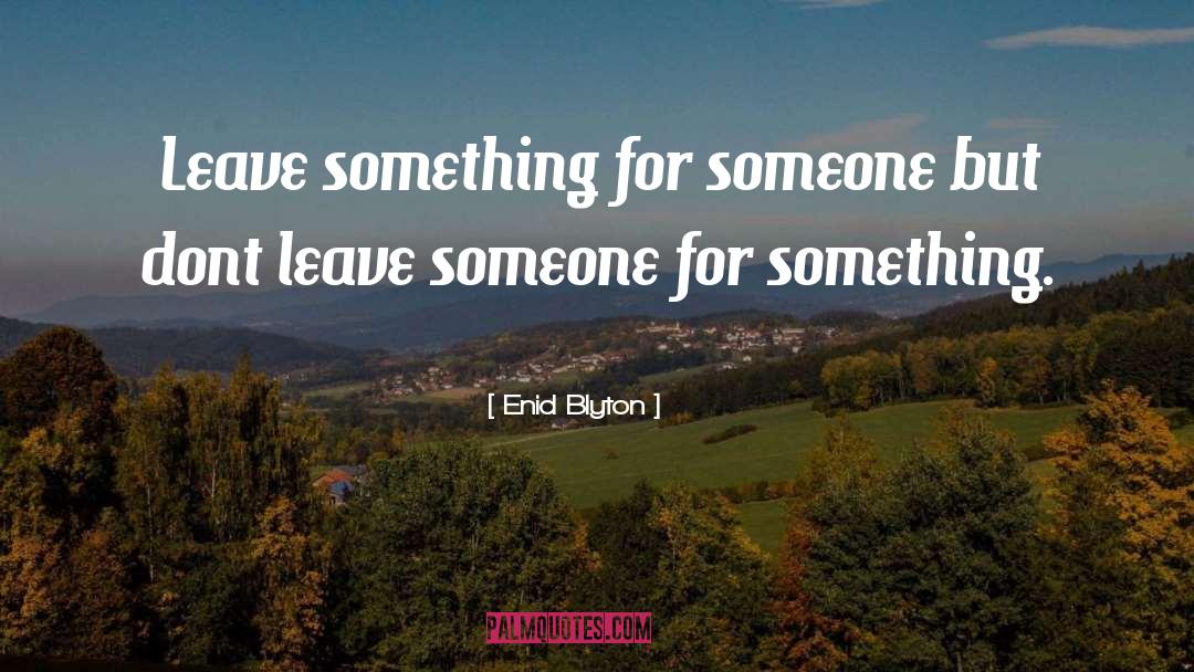 Enid Blyton Quotes: Leave something for someone but