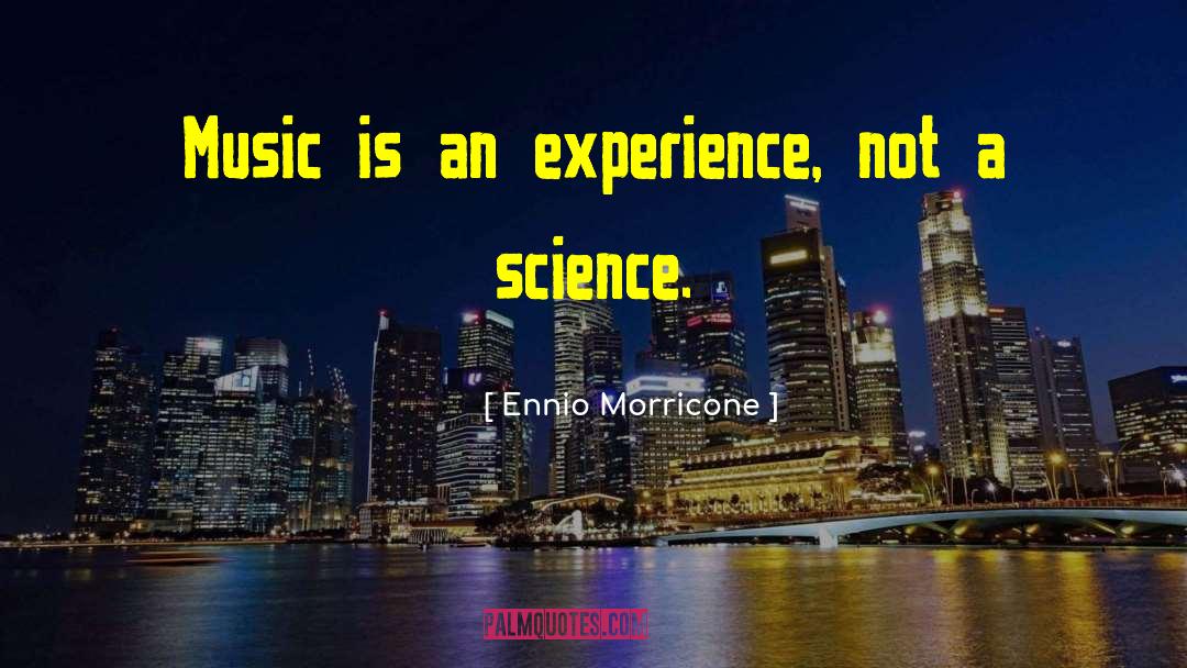 Ennio Morricone Quotes: Music is an experience, not