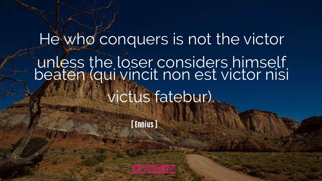 Ennius Quotes: He who conquers is not
