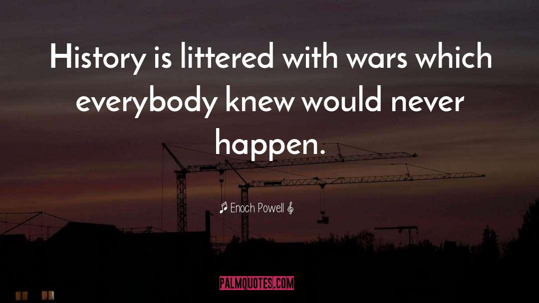 Enoch Powell Quotes: History is littered with wars