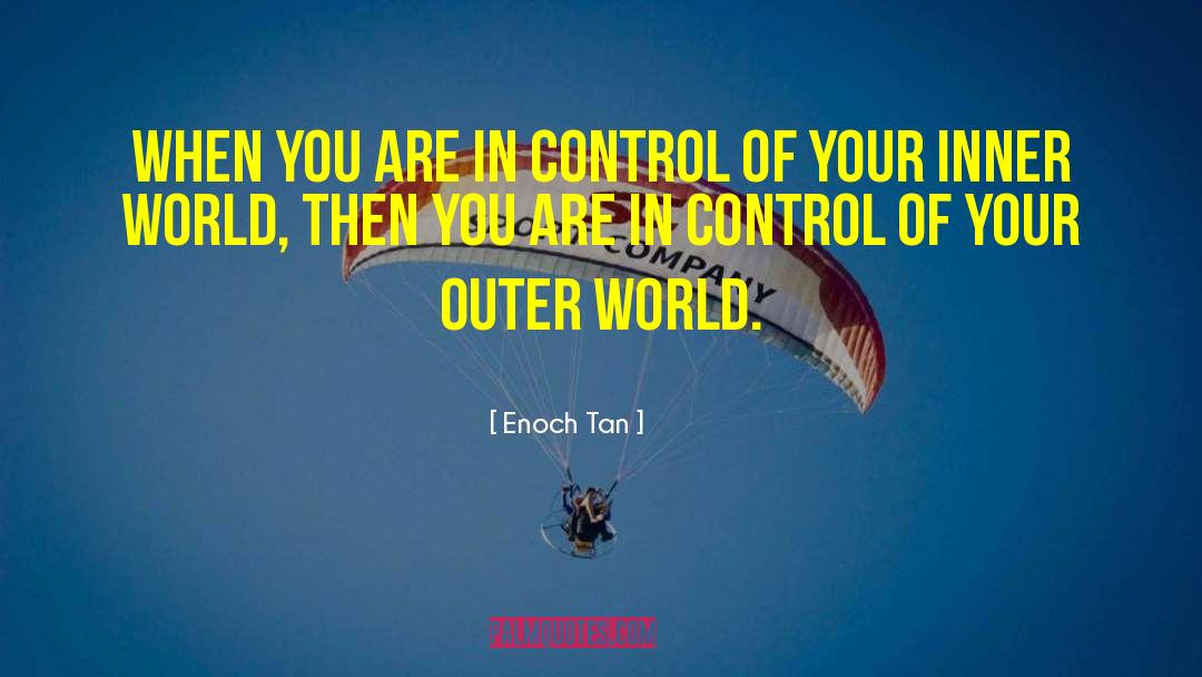 Enoch Tan Quotes: When you are in control