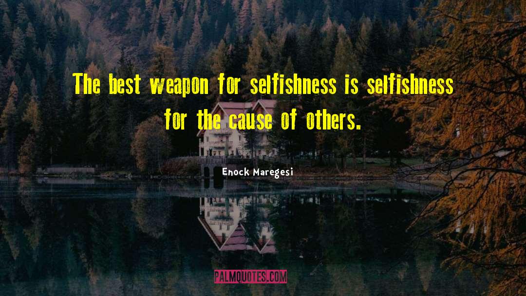 Enock Maregesi Quotes: The best weapon for selfishness