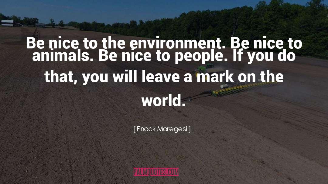 Enock Maregesi Quotes: Be nice to the environment.