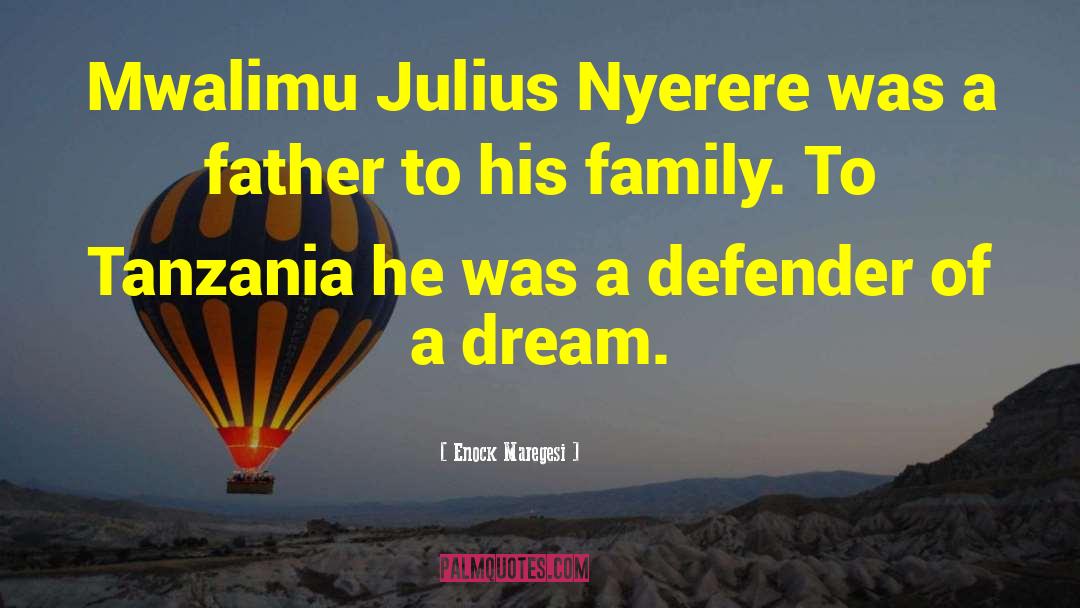 Enock Maregesi Quotes: Mwalimu Julius Nyerere was a