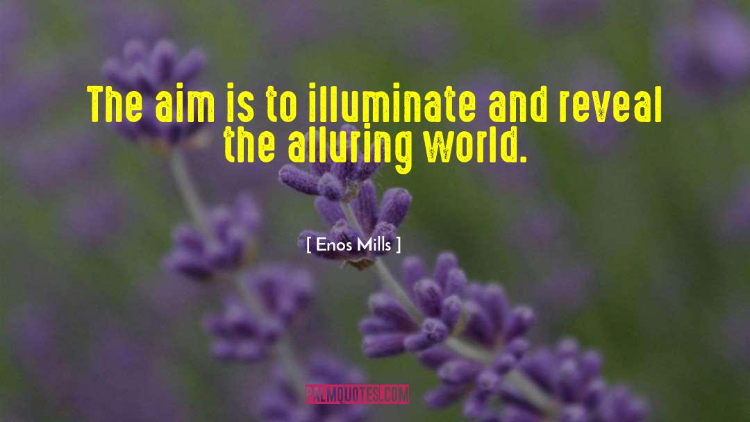 Enos Mills Quotes: The aim is to illuminate