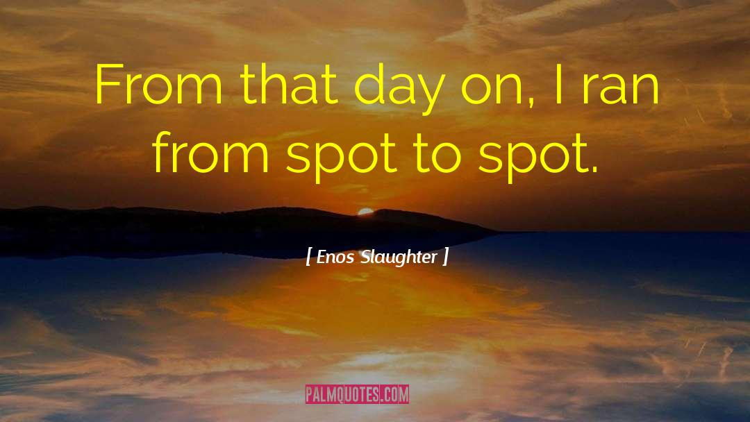 Enos Slaughter Quotes: From that day on, I