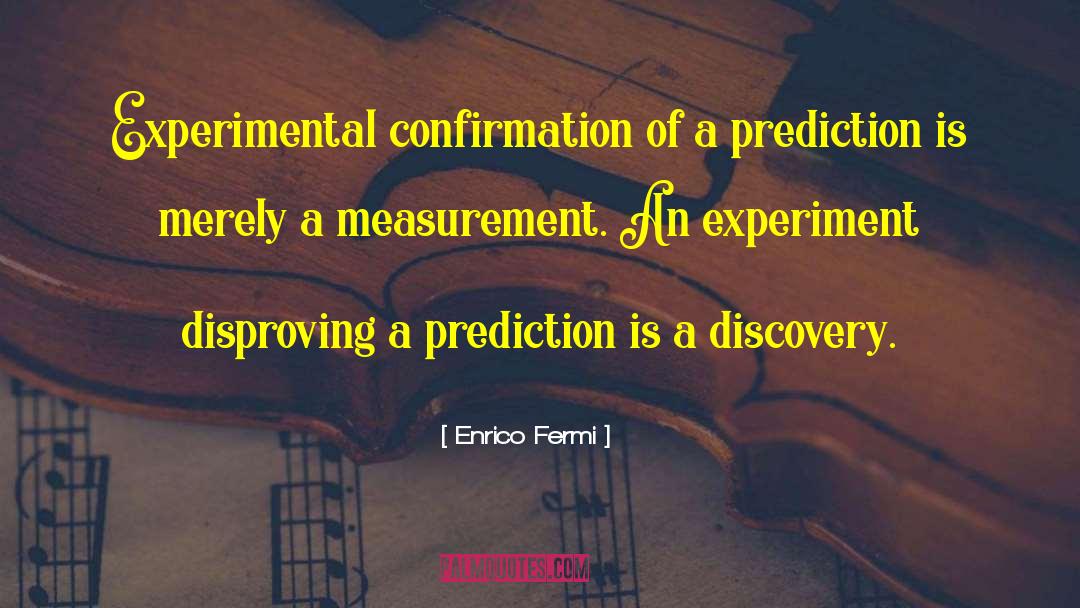 Enrico Fermi Quotes: Experimental confirmation of a prediction