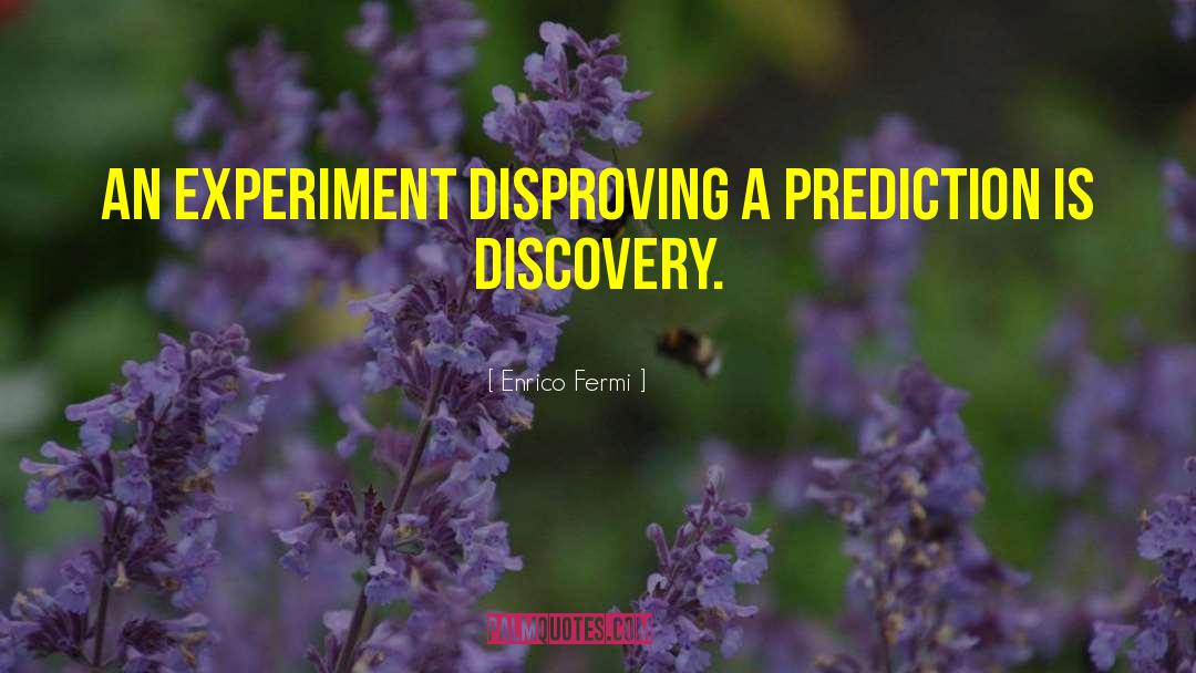 Enrico Fermi Quotes: An experiment disproving a prediction