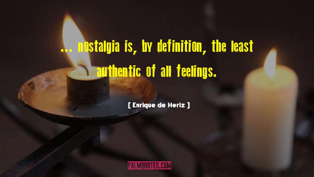 Enrique De Heriz Quotes: ... nostalgia is, by definition,