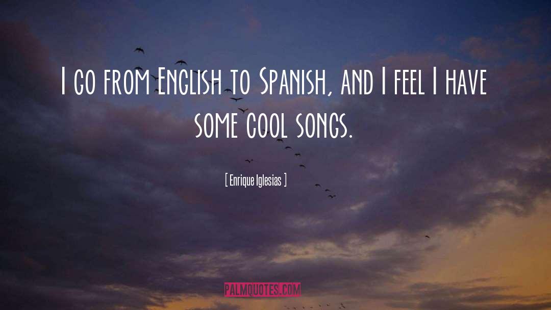 Enrique Iglesias Quotes: I go from English to