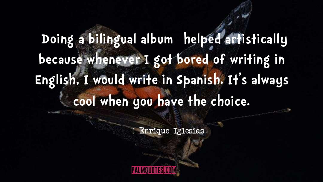 Enrique Iglesias Quotes: [Doing a bilingual album] helped