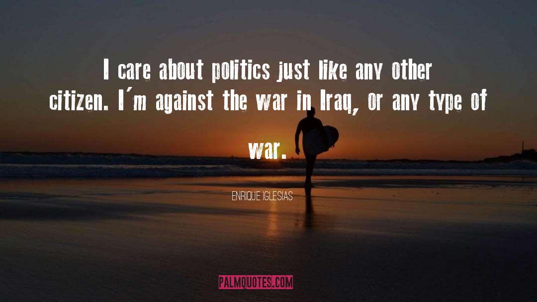 Enrique Iglesias Quotes: I care about politics just