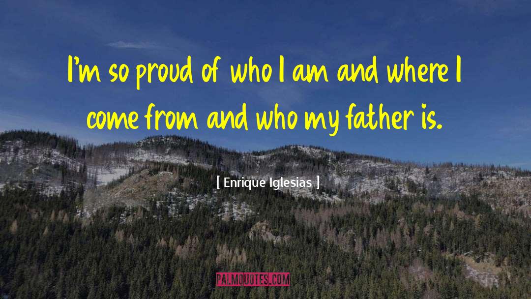 Enrique Iglesias Quotes: I'm so proud of who