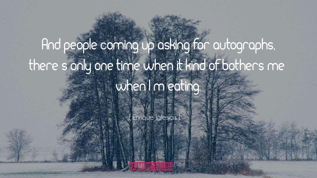 Enrique Iglesias Quotes: And people coming up asking