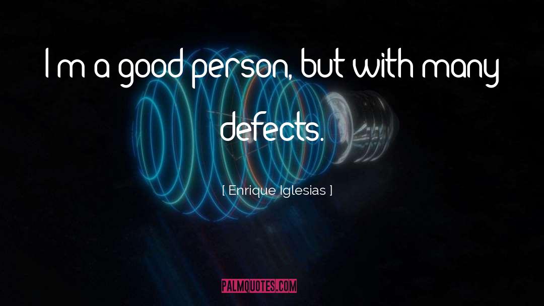 Enrique Iglesias Quotes: I'm a good person, but