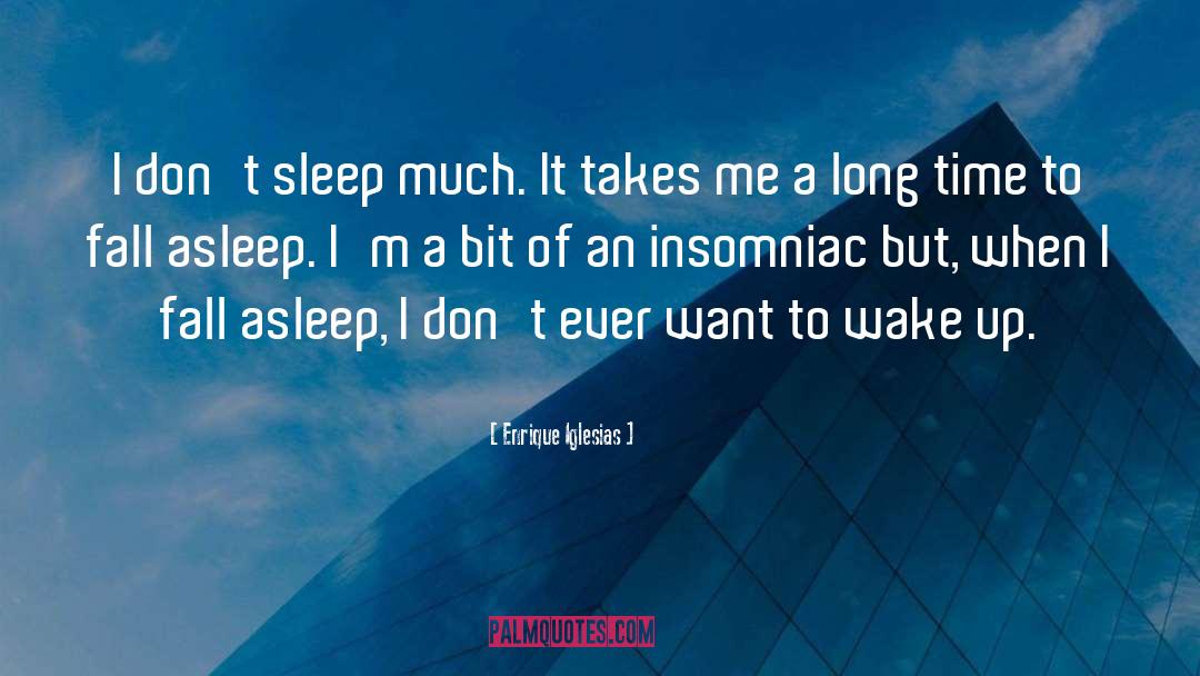 Enrique Iglesias Quotes: I don't sleep much. It