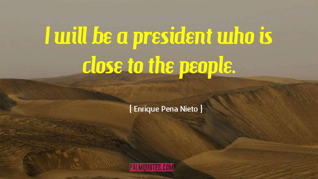 Enrique Pena Nieto Quotes: I will be a president