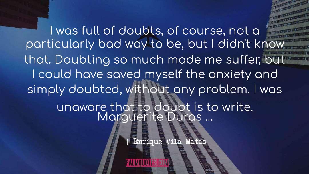 Enrique Vila-Matas Quotes: I was full of doubts,