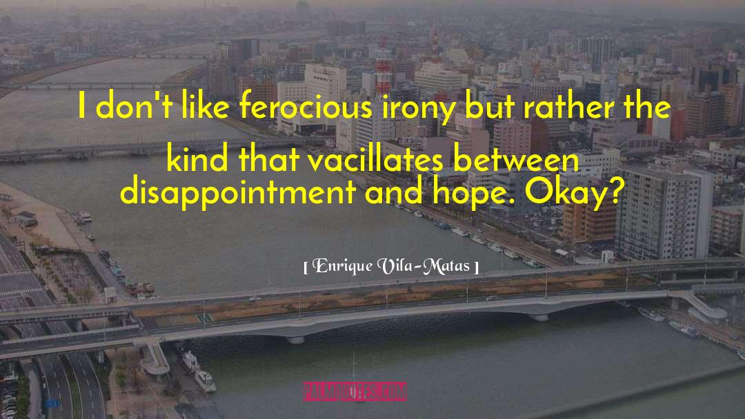 Enrique Vila-Matas Quotes: I don't like ferocious irony