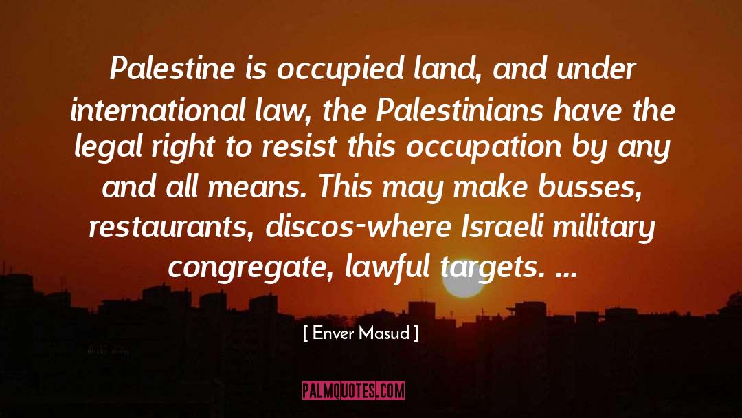 Enver Masud Quotes: Palestine is occupied land, and