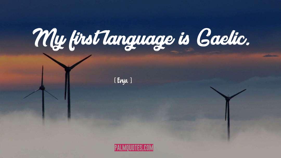 Enya Quotes: My first language is Gaelic.