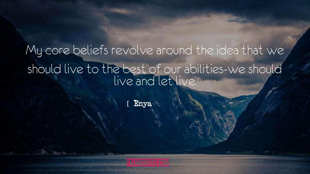 Enya Quotes: My core beliefs revolve around