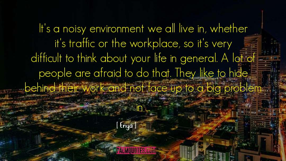 Enya Quotes: It's a noisy environment we