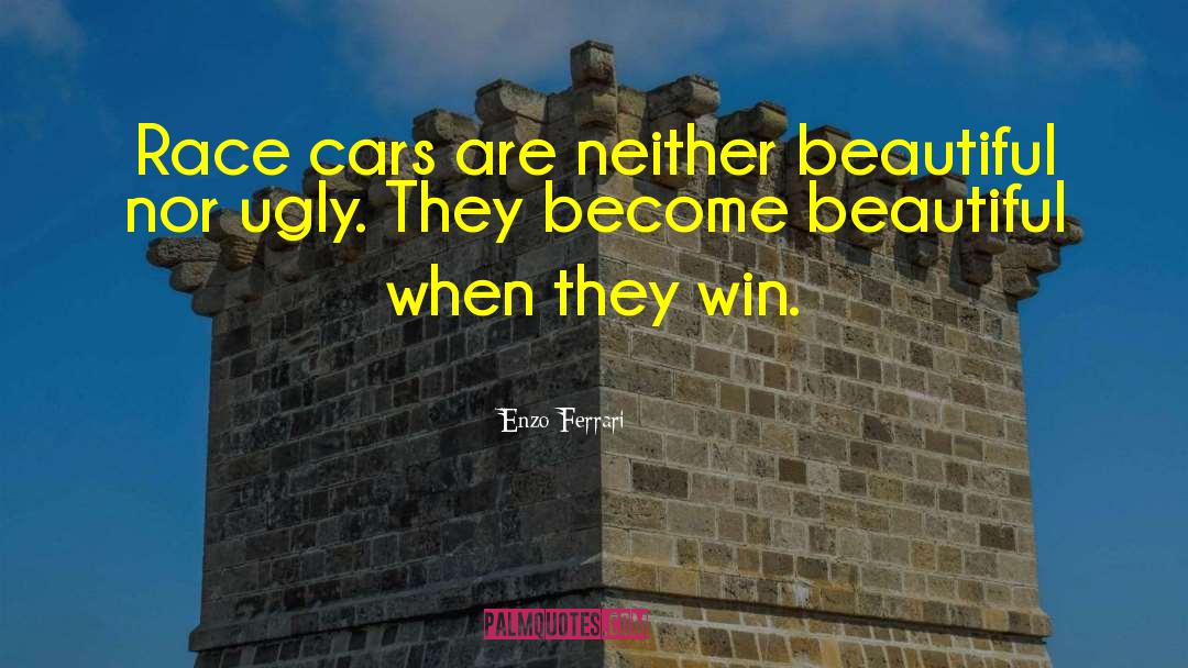 Enzo Ferrari Quotes: Race cars are neither beautiful