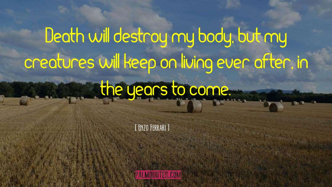 Enzo Ferrari Quotes: Death will destroy my body,