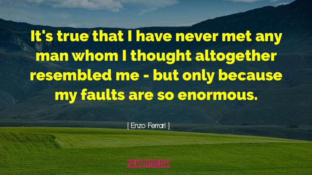 Enzo Ferrari Quotes: It's true that I have