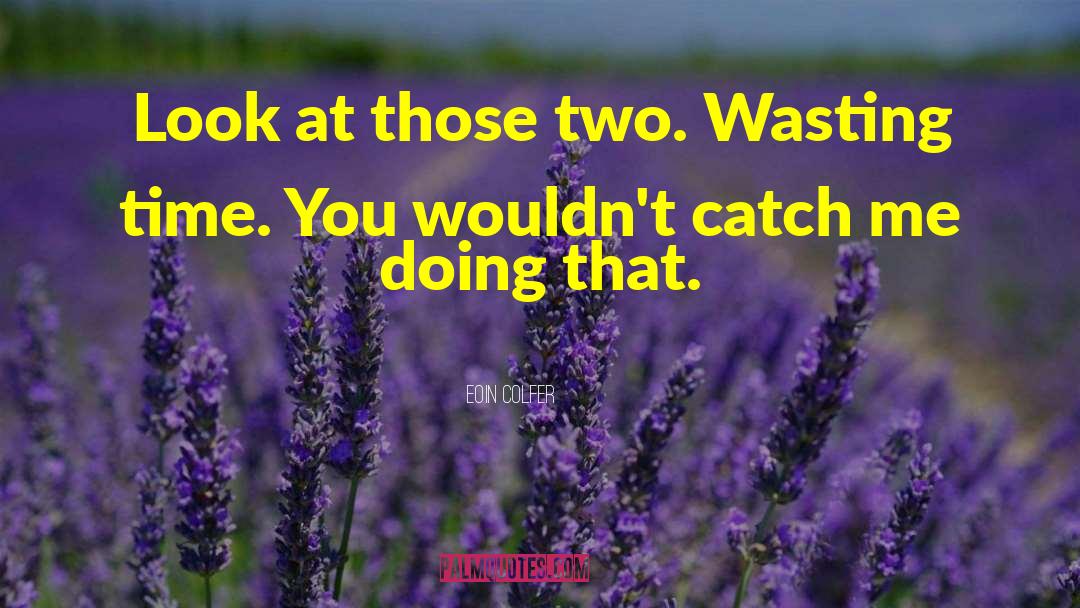 Eoin Colfer Quotes: Look at those two. Wasting