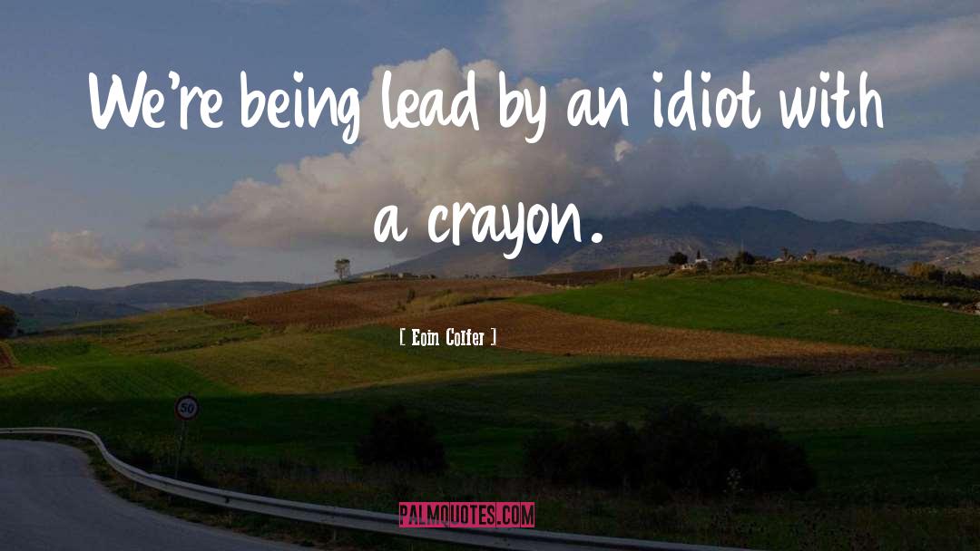 Eoin Colfer Quotes: We're being lead by an