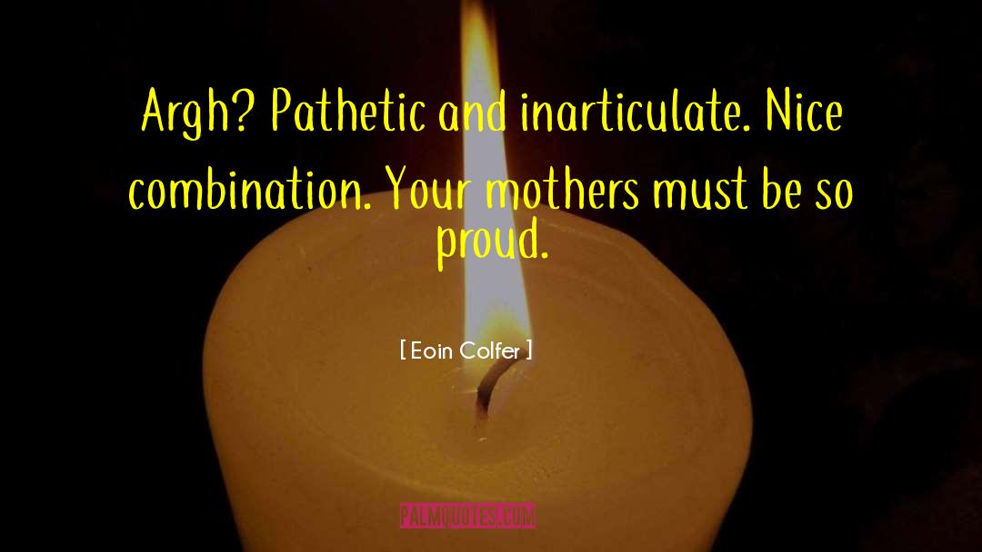 Eoin Colfer Quotes: Argh? Pathetic and inarticulate. Nice