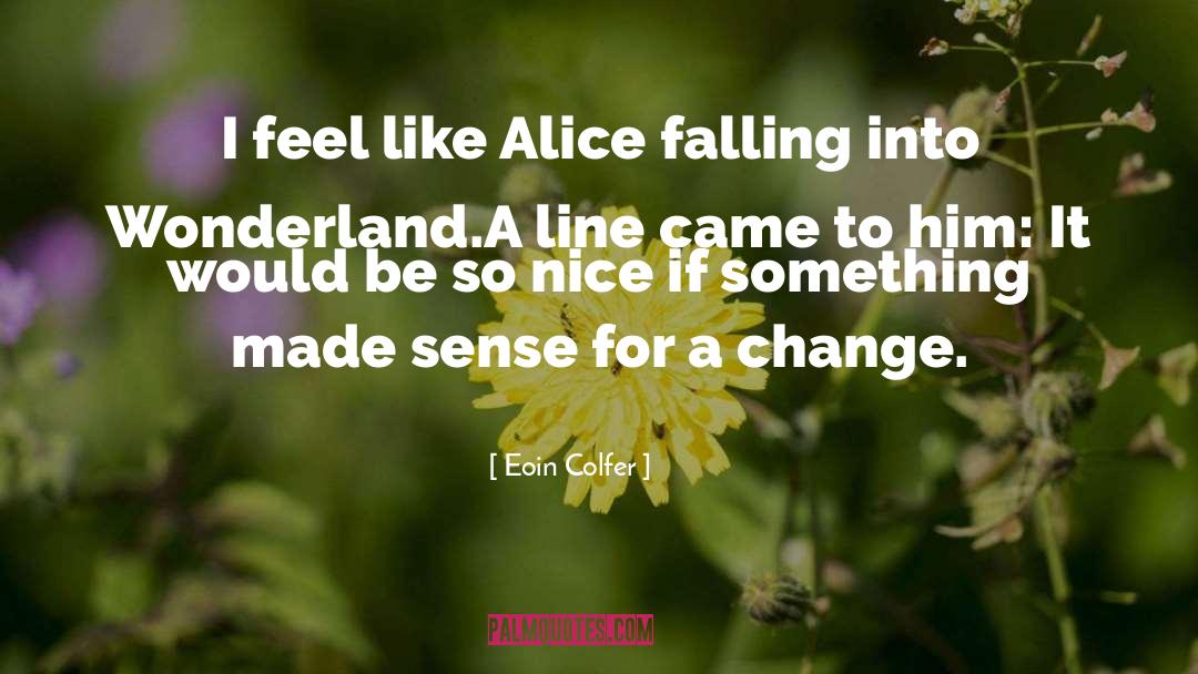 Eoin Colfer Quotes: I feel like Alice falling