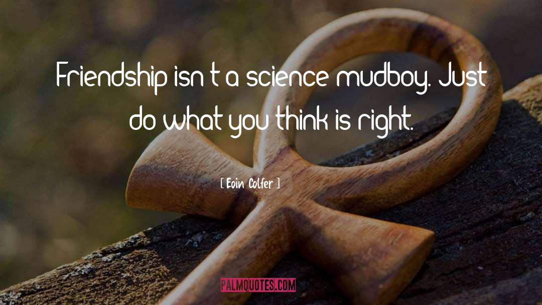 Eoin Colfer Quotes: Friendship isn't a science mudboy.