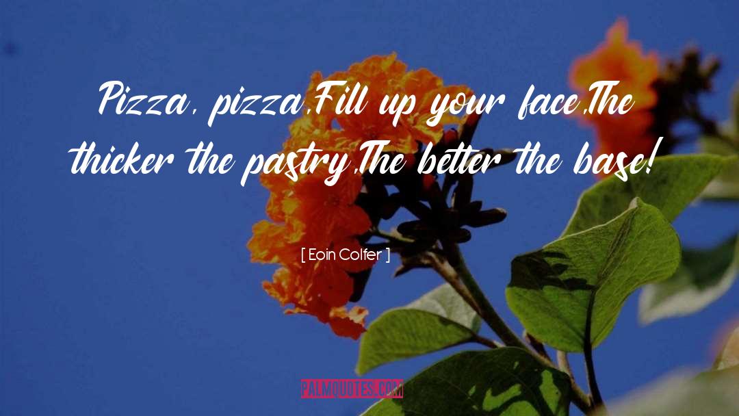 Eoin Colfer Quotes: Pizza, pizza,<br />Fill up your