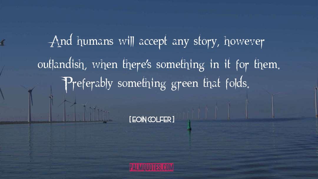 Eoin Colfer Quotes: And humans will accept any