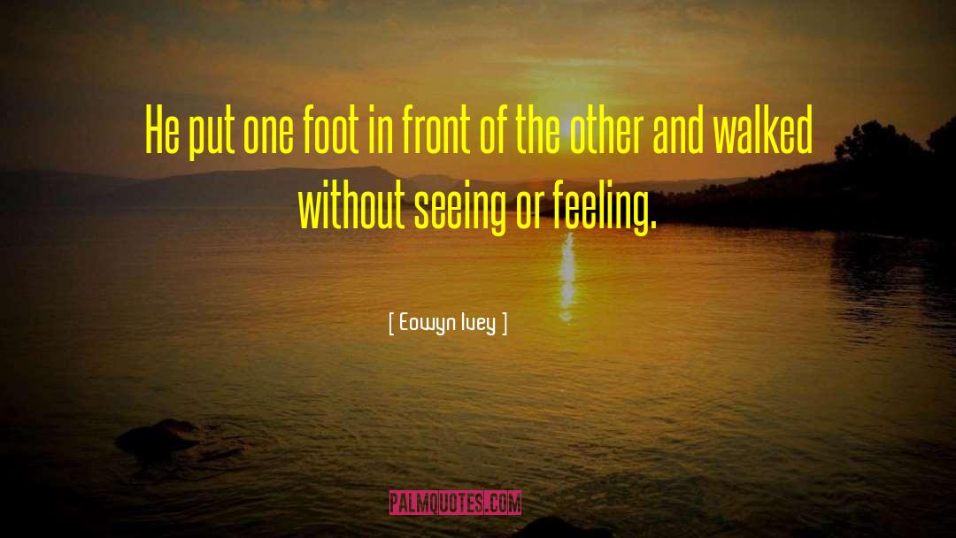 Eowyn Ivey Quotes: He put one foot in