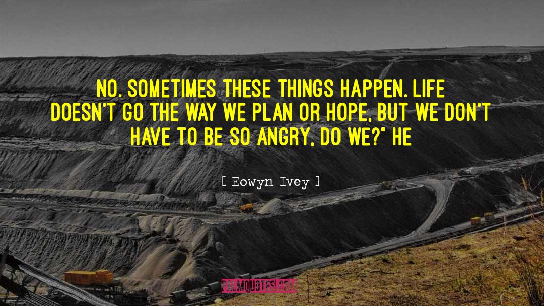 Eowyn Ivey Quotes: No. Sometimes these things happen.