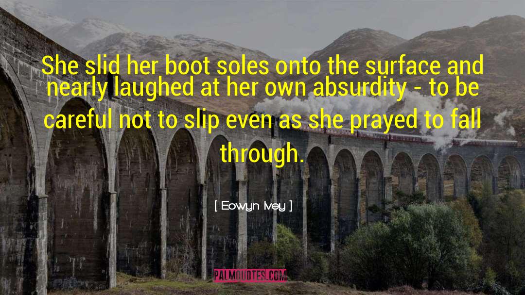 Eowyn Ivey Quotes: She slid her boot soles